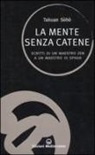 Takuan Sôhô - La mente senza catene. Scritti di un maestro Zen a un maestro di spada