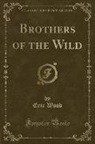 Eric Wood - Brothers of the Wild (Classic Reprint)