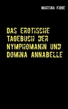 Martina Figge - Das erotische Tagebuch der Nymphomanin und Domina Annabelle