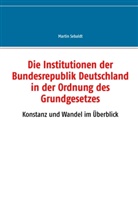 Martin Sebaldt - Die Institutionen der Bundesrepublik Deutschland in der Ordnung des Grundgesetzes