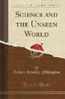 Arthur Stanley Eddington - Science and the Unseen World (Classic Reprint)