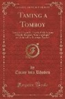 Emmy Von Rhoden - Taming a Tomboy: Translated from the Twenty-Fifth Edition of Emily Rhoden's Der Trotzkopf, and Adapted for American Readers (Classic Re