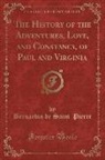 Bernardin De Saint-Pierre - The History of the Adventures, Love, and Constancy, of Paul and Virginia (Classic Reprint)
