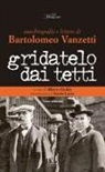 Alberto Gedda - Gridatelo dai tetti. Autobiografia e lettere di B. Vanzetti