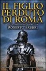 Roberto Fabbri - Il figlio perduto di Roma