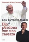 Antonio Mazzi - Dio perdona con una carezza. Il dizionario di papa Francesco