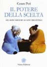 Cesare Peri - Il potere della scelta. Nel modo migliore in ogni circostanza