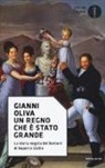 Gianni Oliva - Un regno che è stato grande. La storia negata dei Borboni di Napoli e Sicilia