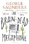 George Saunders - The Brain Dead Megaphone