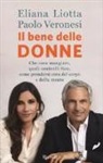 Eliana Liotta, Paolo Veronesi - Il bene delle donne. Che cosa mangiare, quali controlli fare, come prendersi cura del corpo e della mente