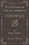 Gaston Leroux - The Mystery of the Yellow Room: Extraordinary Adventures of Joseph Rouletabille, Reporter (Classic Reprint)