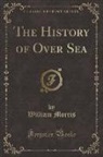 William Morris - The History of Over Sea (Classic Reprint)
