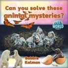 Bobbie Kalman - Can You Solve These Animal Mysteries?