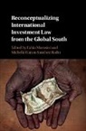 EDITED BY FABIO MORO, Fabio (Universidade Federal Do Rio Grand Morosini, Fabio Badin Morosini, Michelle Ratton Sanchez Badin, Fabio Morosini, Fabio (Universidade Federal do Rio Grande do Sul Morosini... - Reconceptualizing International Investment Law From the Global South