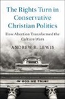 Andrew R Lewis, Andrew R. Lewis, Andrew R. (University of Cincinnati) Lewis - Rights Turn in Conservative Christian Politics