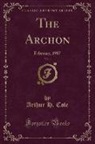 Arthur H. Cole - The Archon, Vol. 1: February, 1907 (Classic Reprint)
