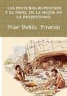 Pilar Belles Pitarch, Pilar Bellés Pitarch - LAS PINTURAS RUPESTRES Y EL PAPEL DE LA MUJER EN LA PREHISTORIA
