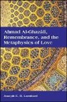 Joseph E B Lumbard, Joseph E. B. Lumbard - Ahmad Al-Ghazali, Remembrance, and the Metaphysics of Love