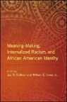 Jas M. (EDT)/ Cross Sullivan, William E Cross, William E. Cross, Jas M Sullivan, Jas M. Sullivan - Meaning-Making, Internalized Racism, and African American Identity