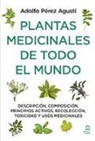 Adolfo Pérez Agustí - Plantas medicinales de todo el mundo : descripción, composición, principios activos, recolección, toxicidad y usos medicinales