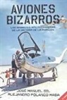 José Manuel Gil García, Alejandro Polanco Masa - Aviones bizarros : los aparatos más asombrosos de la historia de la aviación