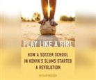 Ellie Roscher - Play Like a Girl: How a Soccer School in Kenya's Slums Started a Revolution (Audio book)