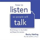 Becky Harling - How to Listen So People Will Talk: Build Stronger Communication and Deeper Connections (Hörbuch)