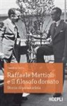 Sandro Gerbi - Raffaele Mattioli e il filosofo domato. Storia di un'amicizia