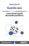 Giorgio Chinnici - Guarda caso. I meccanismi segreti del mondo quantistico