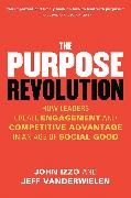 John Izzo, John B Izzo, John B. Izzo, Jeff Vanderwielen - The Purpose Revolution How Leaders Create Engagement and Competitive Advantage in an Age of