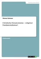 Thomas Schmaus - Christlicher Kreationismus - religiöser Fundamentalismus?