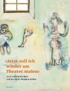 Ernst L. Kirchner, Thorste Sadowsky, Thorsten Sadowsky - "Jetzt soll ich wieder am Theater malen" Ernst Ludwig Kirchner und das alpine Theaterschaffen. Katalog zur Ausstellung im Kirchner Museum Davos