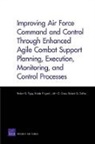Robert G Defeo, Robert G. DeFeo, John G Drew, John G. Drew, Kristin F Lynch, Kristin F. Lynch... - Improving Air Force Command and Control Through Enhanced Agile Combat Support Planning, Execution, Monitoring, and Control Processes