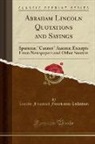Lincoln Financial Foundation Collection - Abraham Lincoln Quotations and Sayings: Spurious; Cannot Axioms; Excerpts from Newspapers and Other Sources (Classic Reprint)