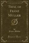 Franz Müller - Trial of Franz Muller (Classic Reprint)