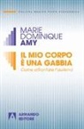 Marie-Dominique Amy - Il mio corpo è una gabbia. Come affrontare l'autismo