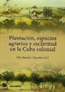 Plantación, espacios agrarios y esclavitud en la Cuba colonial
