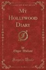 Edgar Wallace - My Hollywood Diary (Classic Reprint)