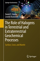 Aranovich, Aranovich, Leonid Aranovich, Danie E Harlov, Daniel E Harlov, Daniel E. Harlov - The Role of Halogens in Terrestrial and Extraterrestrial Geochemical Processes