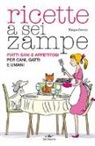 Katia Cervio - Ricette a sei zampe. Piatti sani e appetitosi per cani, gatti e umani