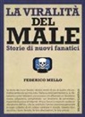 Federico Mello - La viralità del male. Storie di nuovi fanatici