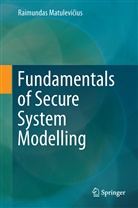 Raimundas Matulevi¿ius, Raimundas Matulevicius, Raimundas Matulevičius - Fundamentals of Secure System Modelling