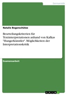 Natalie Bogenschütze - Beurteilungskriterien für Textinterpretationen anhand von Kafkas "Hungerkünstler". Möglichkeiten der Interpretationskritik