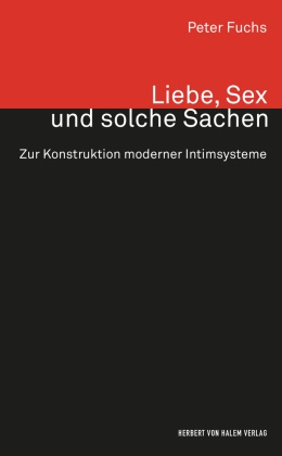 Peter Fuchs - Liebe, Sex und solche Sachen Zur Konstruktion moderner Intimsysteme