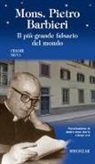 Cesare Silva - Mons. Pietro Barbieri. Il più grande falsario del mondo