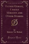 Honoré de Balzac, Honore´ de Balzac - Father Goriot, Ursule Mirouët, and Other Stories (Classic Reprint)
