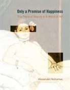 Alexander Nehamas - Only a Promise of Happiness
