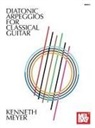 Kenneth Meyer, Kenneth Meyer - Diatonic Arpeggios for Classical Guitar