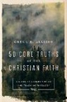 Gregg R Allison, Gregg R. Allison - 50 Core Truths of the Christian Faith