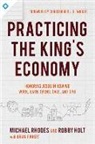 Brian Fikkert, Dr Brian Fikkert, Robby Holt, Michael Rhodes, Michael J Rhodes, Michael J. Rhodes... - Practicing the King's Economy